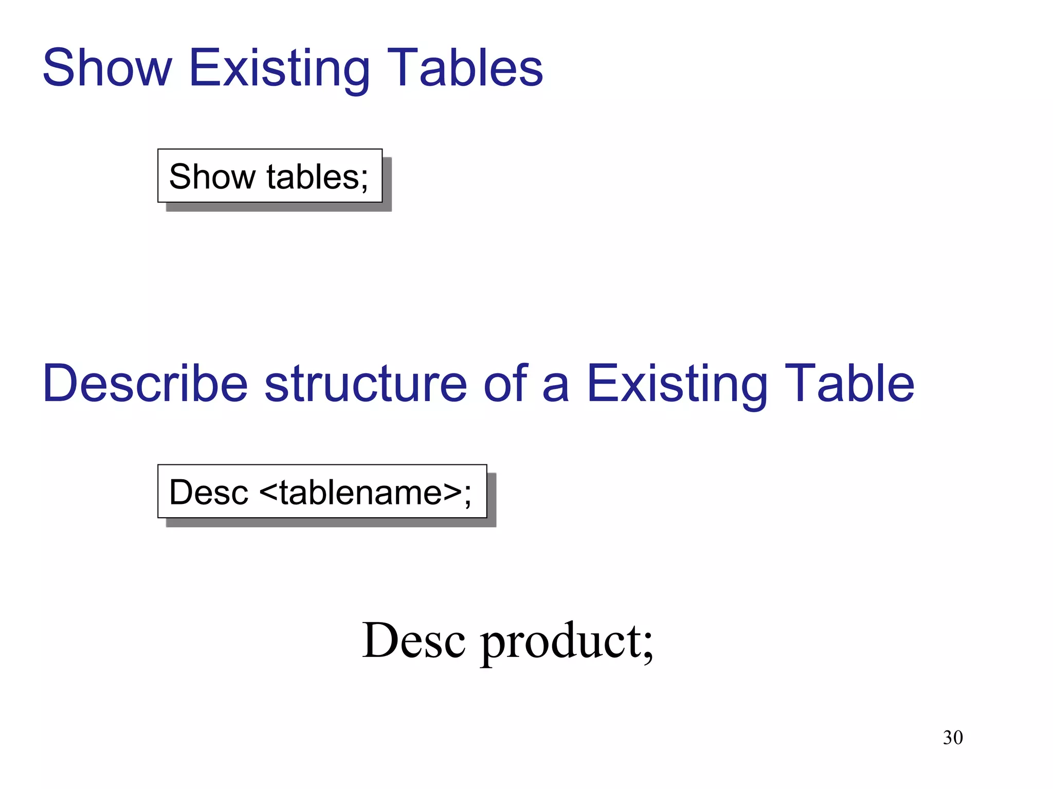 Show tables;
Desc <tablename>;
Show Existing Tables
Describe structure of a Existing Table
30
Desc product;
 