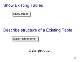 Show tables;
Desc <tablename>;
Show Existing Tables
Describe structure of a Existing Table
30
Desc product;
 