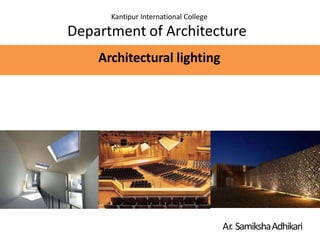 Kantipur International College
Department of Architecture
Architectural lighting
Ar. SamikshaAdhikari
 