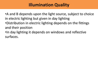 Illumination Quality
•A and B depends upon the light source, subject to choice
in electric lighting but given in day light...