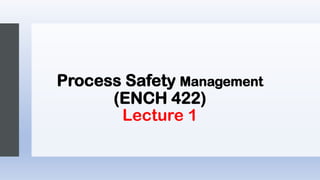 Process Safety Management
(ENCH 422)
Lecture 1
 