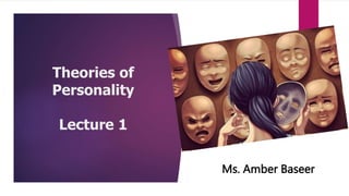 Theories of
Personality
Lecture 1
Ms. Amber Baseer
 