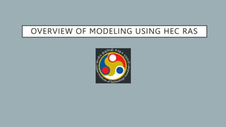 OVERVIEW OF MODELING USING HEC RAS
 