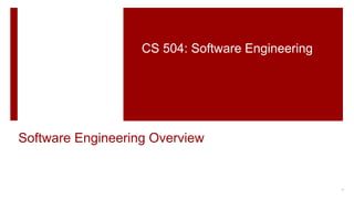 Software Engineering Overview
CS 504: Software Engineering
1
 