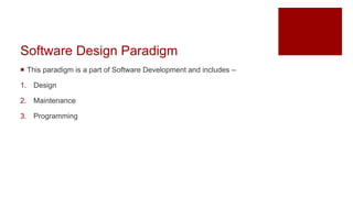 Software Design Paradigm
 This paradigm is a part of Software Development and includes –
1. Design
2. Maintenance
3. Prog...