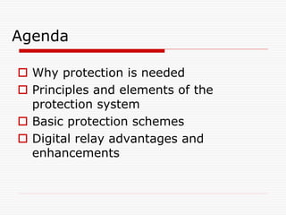 Agenda
 Why protection is needed
 Principles and elements of the
protection system
 Basic protection schemes
 Digital relay advantages and
enhancements
 