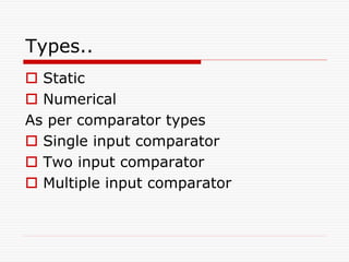Types..
 Static
 Numerical
As per comparator types
 Single input comparator
 Two input comparator
 Multiple input comparator
 