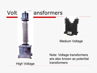 Voltage Transformers
Medium Voltage
High Voltage
Note: Voltage transformers
are also known as potential
transformers
 