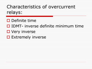 Characteristics of overcurrent
relays:
 Definite time
 IDMT- inverse definite minimum time
 Very inverse
 Extremely inverse
 