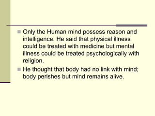  Only the Human mind possess reason and
intelligence. He said that physical illness
could be treated with medicine but me...