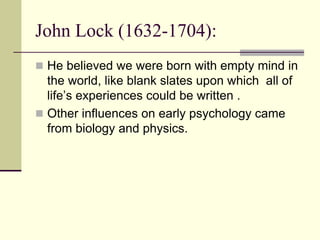 John Lock (1632-1704):
 He believed we were born with empty mind in
the world, like blank slates upon which all of
life’s...