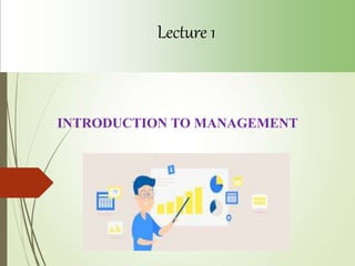 INTRODUCTION TO MANAGEMENT
Lecture 1
 