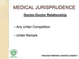 MEDICAL JURISPRUDENCE
Doctor-Doctor Relationship
 Any Unfair Competition
 Unfair Remark
 
