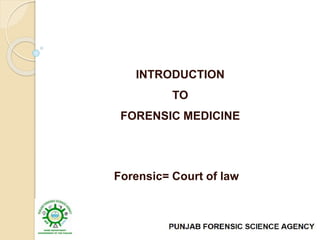 INTRODUCTION
TO
FORENSIC MEDICINE
Forensic= Court of law
 