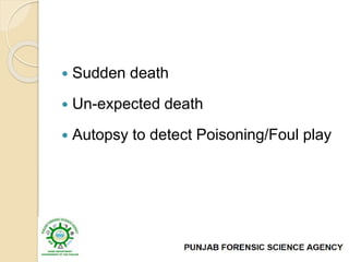  Sudden death
 Un-expected death
 Autopsy to detect Poisoning/Foul play
 