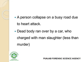  A person collapse on a busy road due
to heart attack.
 Dead body ran over by a car, who
charged with man slaughter (less than
murder)
 