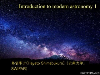 Introduction to modern astronomy 1
島袋隼⼠(Hayato Shimabukuro)（云南⼤学、
SWIFAR）
©GETTYIMAGES
 