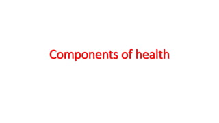 Components of health
 