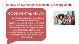 So how do we recognize a mentally healthy adult?
 