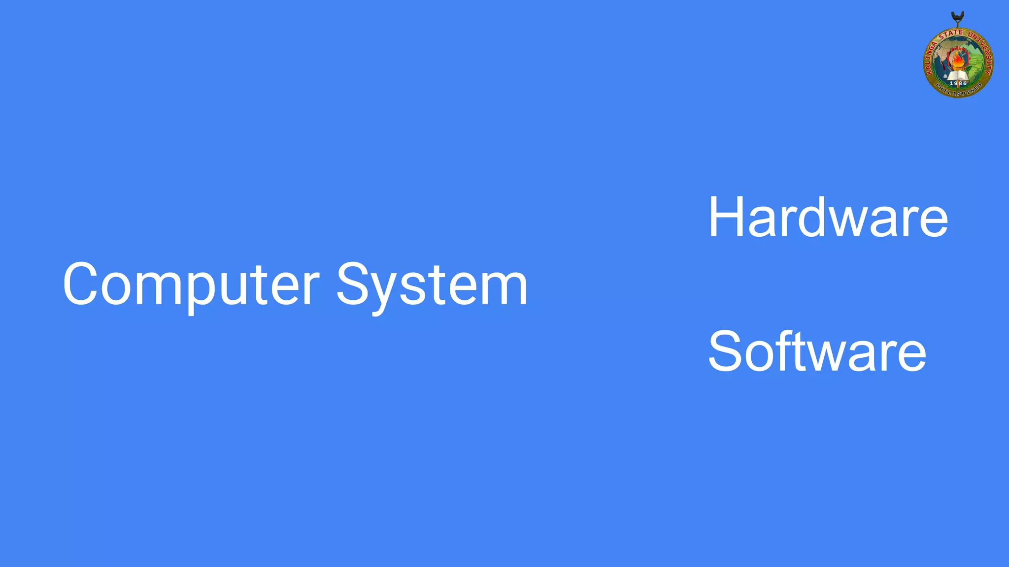 Computer System
Hardware
Software
 