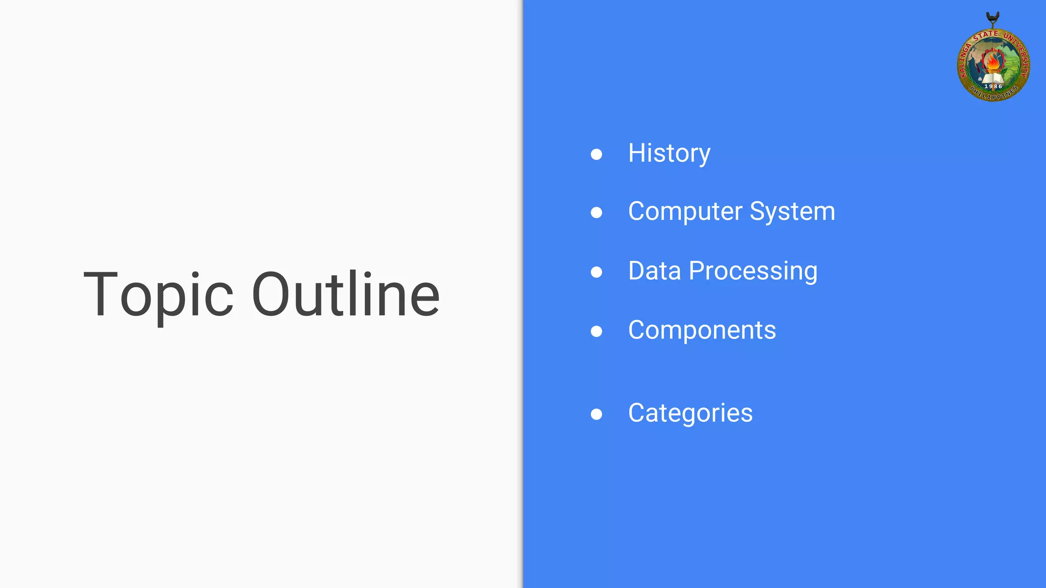 Topic Outline
● History
● Computer System
● Data Processing
● Components
● Categories
 