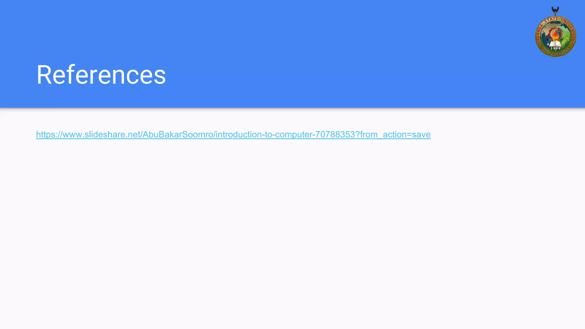 References
https://www.slideshare.net/AbuBakarSoomro/introduction-to-computer-70788353?from_action=save
 