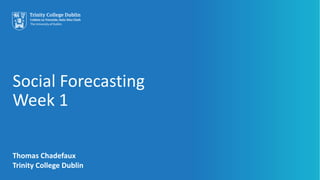 Social Forecasting
Week 1
Thomas Chadefaux
Trinity College Dublin
 