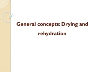General concepts: Drying and
rehydration
 