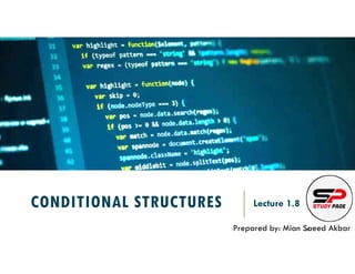 CONDITIONAL STRUCTURES Lecture 1.8
Prepared by: Mian Saeed Akbar
REF:
 