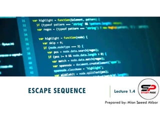 ESCAPE SEQUENCE Lecture 1.4
Prepared by: Mian Saeed Akbar
REF:
 