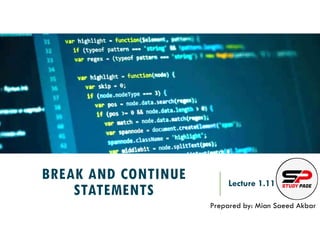 BREAK AND CONTINUE
STATEMENTS
Lecture 1.11
Prepared by: Mian Saeed Akbar
 
