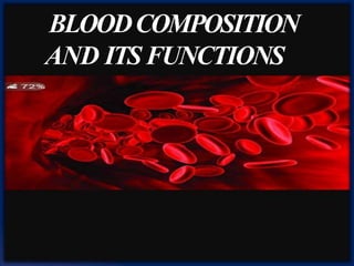 BLOOD COMPOSITION AND ITS
FUNCTIONS
BLOODCOMPOSITION
AND ITSFUNCTIONS
 