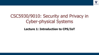CSC5930/9010: Security and Privacy in
Cyber-physical Systems
Lecture 1: Introduction to CPS/IoT
 