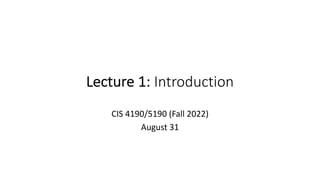 Lecture 1: Introduction
CIS 4190/5190 (Fall 2022)
August 31
 