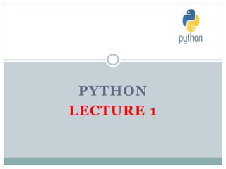 PYTHON
LECTURE 1
 
