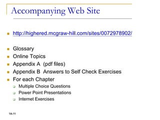 Accompanying Web Site
 http://highered.mcgraw-hill.com/sites/0072978902/
 Glossary
 Online Topics
 Appendix A (pdf files)
 Appendix B Answers to Self Check Exercises
 For each Chapter
 Multiple Choice Questions
 Power Point Presentations
 Internet Exercises
1A-11
 
