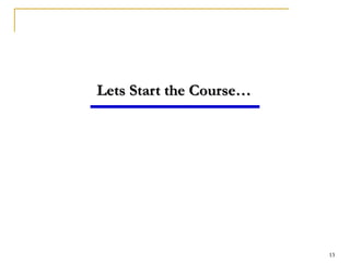 13
Lets Start the Course…
 