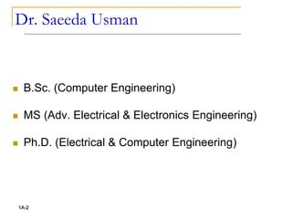 Dr. Saeeda Usman
 B.Sc. (Computer Engineering)
 MS (Adv. Electrical & Electronics Engineering)
 Ph.D. (Electrical & Computer Engineering)
1A-2
 