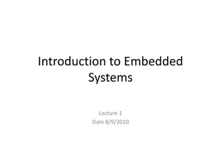 Introduction to Embedded
Systems
Lecture 1
Date 8/9/2010
 