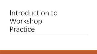 Introduction to
Workshop
Practice
 