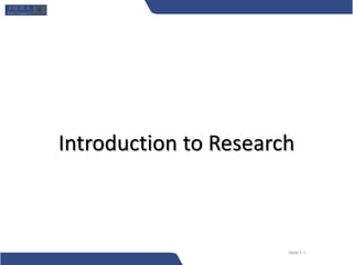 Introduction to Research
Slide 1-1
 