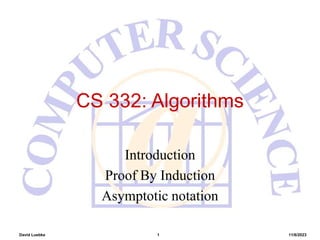 David Luebke 1 11/6/2023
CS 332: Algorithms
Introduction
Proof By Induction
Asymptotic notation
 