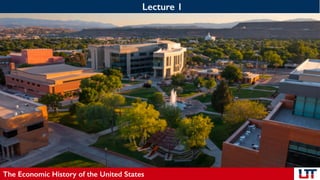 Lecture 1
The Economic History of the United States
 