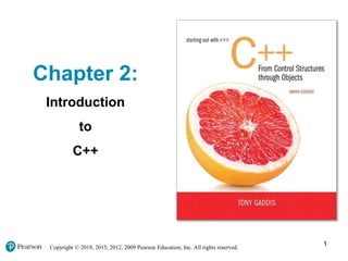 Copyright © 2018, 2015, 2012, 2009 Pearson Education, Inc. All rights reserved.
Chapter 2:
Introduction
to
C++
1
 