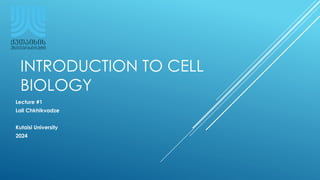 INTRODUCTION TO CELL
BIOLOGY
Lecture #1
Lali Chkhikvadze
Kutaisi University
2024
 