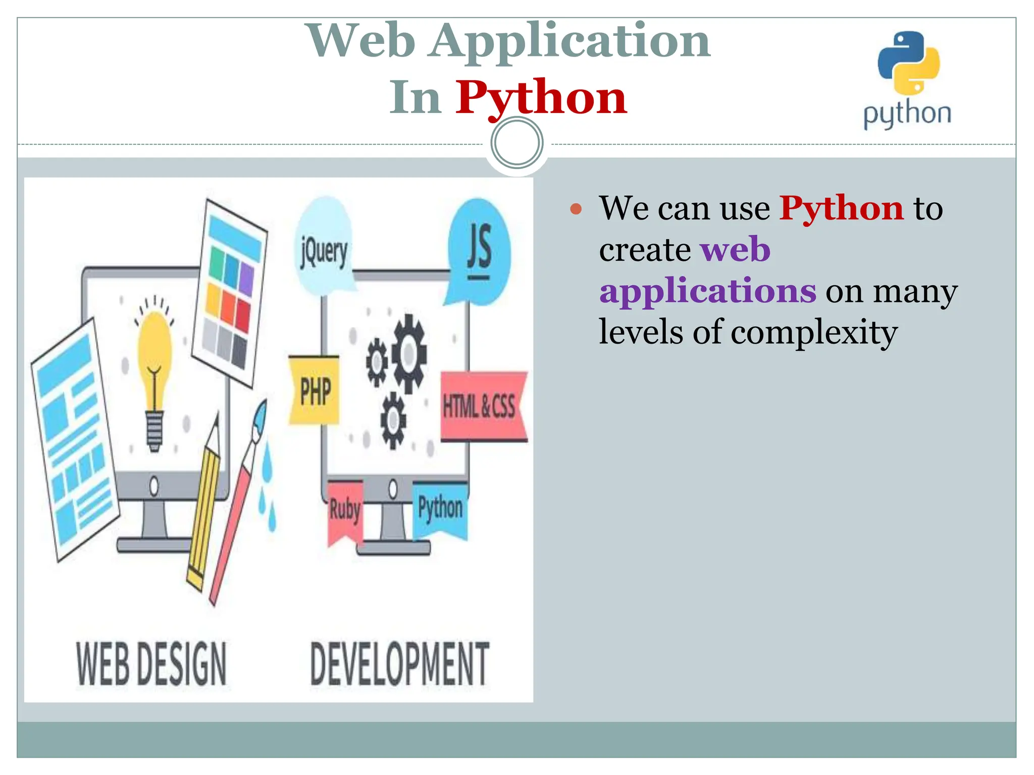 Web Application
In Python
 We can use Python to
create web
applications on many
levels of complexity
 