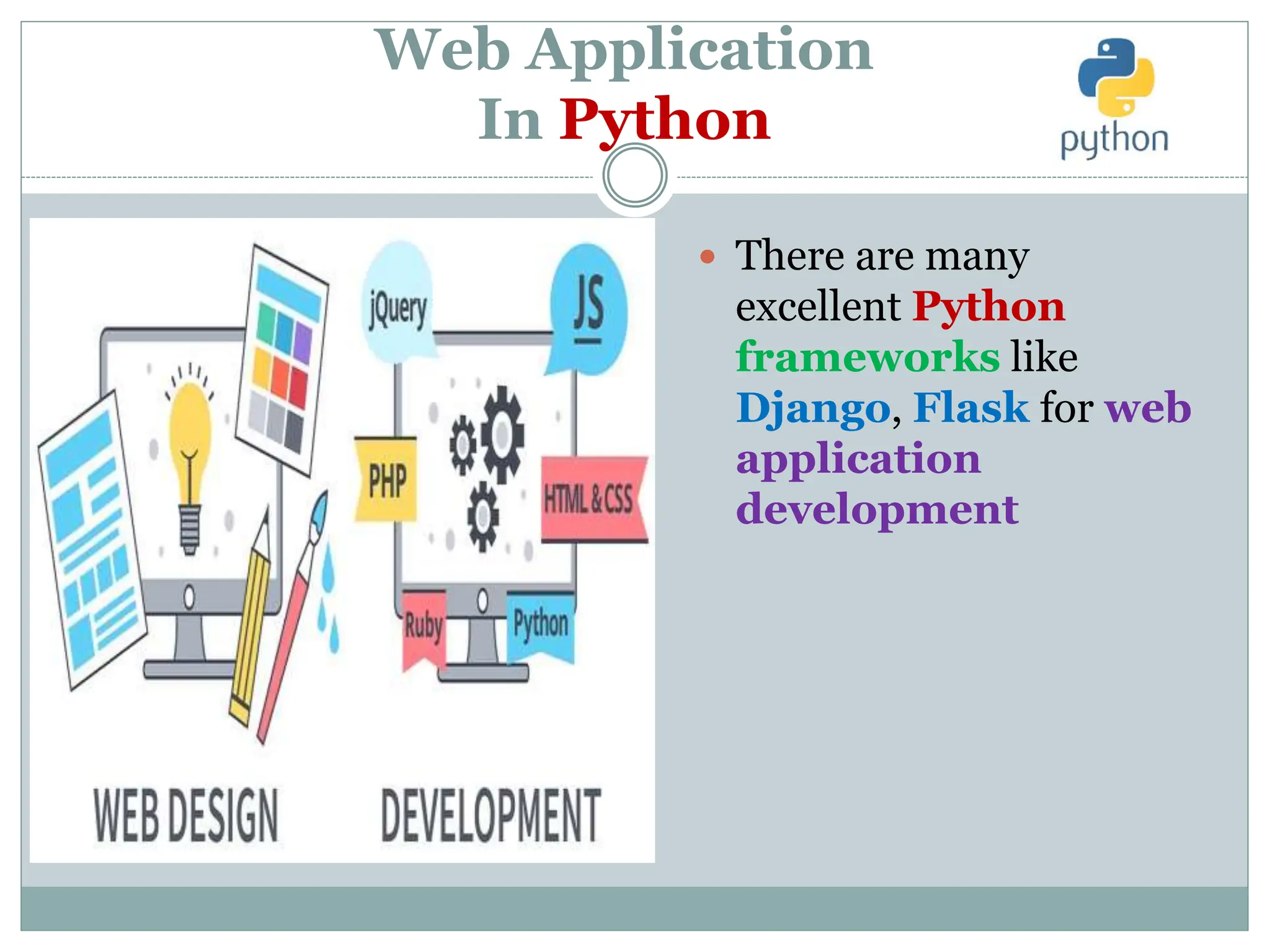 Web Application
In Python
 There are many
excellent Python
frameworks like
Django, Flask for web
application
development
 