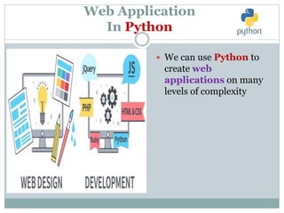 Web Application
In Python
 We can use Python to
create web
applications on many
levels of complexity
 