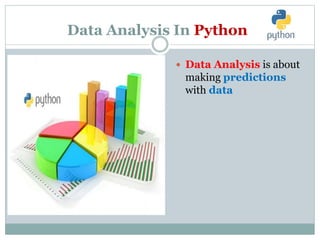 Data Analysis In Python
 Data Analysis is about
making predictions
with data
 