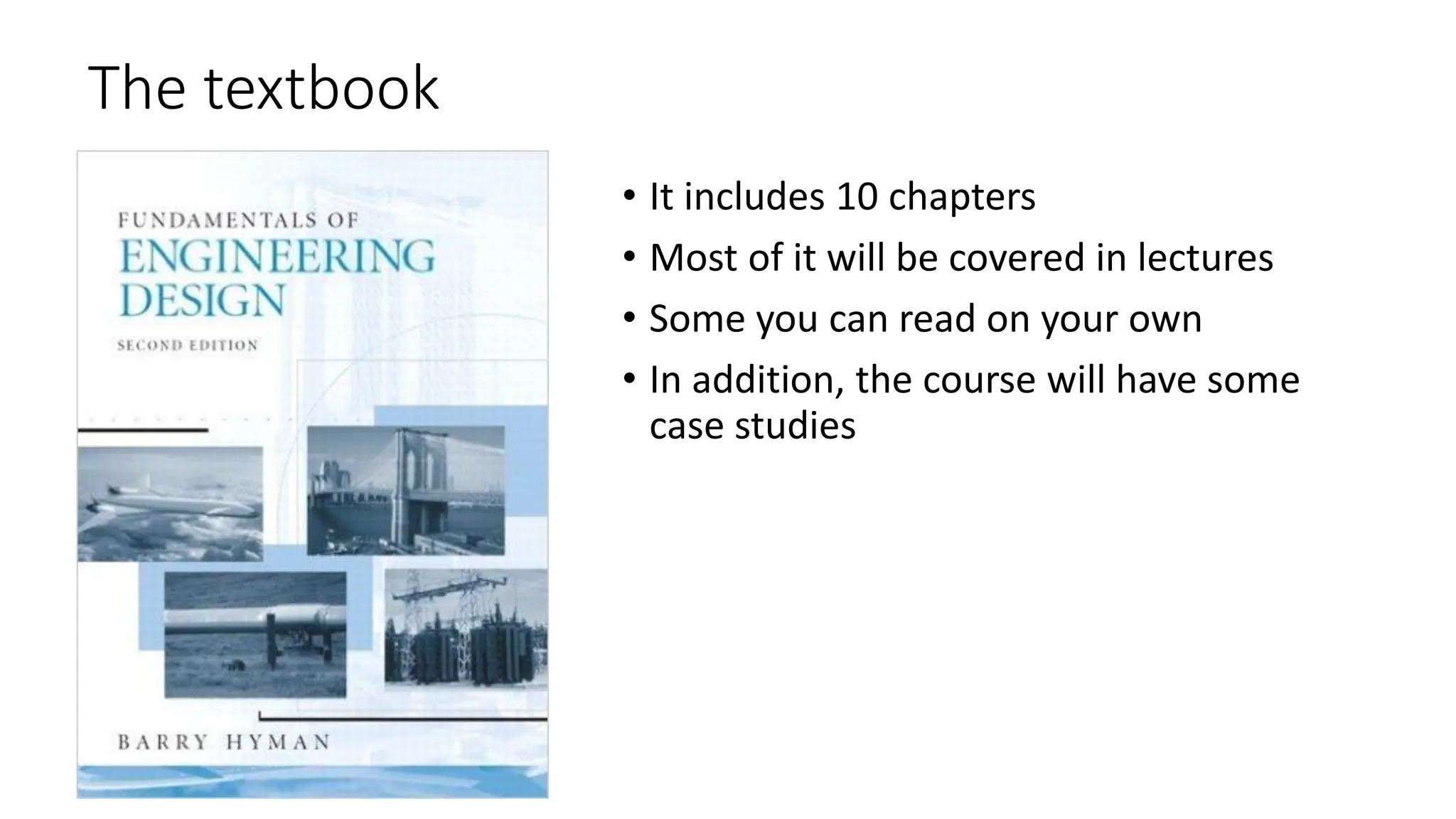 The textbook
• It includes 10 chapters
• Most of it will be covered in lectures
• Some you can read on your own
• In addition, the course will have some
case studies
 
